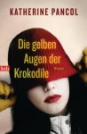 Die gelben Augen der Krokodile - Katherine Pancol