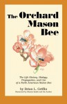 The Orchard Mason Bee: The Life History, Biology, Propagation, and Use of a North American Native Bee - Brian L. Griffin, Sharon Smith