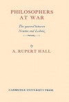 Philosophers At War: The Quarrel Between Newton And Leibniz - A. Rupert Hall