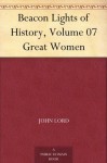 Beacon Lights of History, Volume 07 Great Women - John Lord