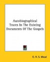 Autobiographical Traces in the Existing Documents of the Gospels - G.R.S. Mead