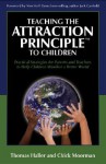 Teaching the Attraction Principle to Children: Practical Strategies for Parents and Teachers to Help Children Manifest a Better World - Thomas Haller, Chick Moorman