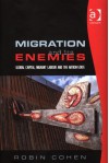 Migration and Its Enemies: Global Capital, Migrant Labour, and the Nation-State - Robin Cohen