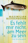 Es fehlt mir nicht, am Meer zu sein: Eine Strandjugend - Maximilian Buddenbohm