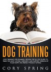 Dog Training: Dog Training For Dummies: Proven Step By Step Guide To Train The Most Loving, Obedient, And Happiest Version Of Your Puppy! The Perfect "Pooch" ... Dog, Housetraining Puppy Book 5) - Cory Spring, Dog Training Dog Housbreaking, Puppy Training Dog Housetraining