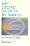The Electric Nature of the Universe - Walter Russell
