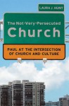 The Not-Very-Persecuted Church: Paul at the Intersection of Church and Culture - Laura Hunt