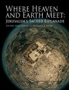 Where Heaven and Earth Meet: Jerusalem's Sacred Esplanade - Oleg Grabar, Benjamin Z. Kedar