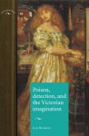 Poison, Detection and the Victorian Imagination - Ian A. Burney