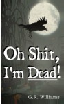 Oh Shit, I'm Dead!: A Journey Into the Afterlife (Paranormal, Metaphysical) - G.R. Williams