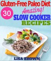 Gluten-Free Paleo Diet: Amazing Gluten-Free Paleo Slow Cooker Recipes For Healthy Eating And Weight Loss - Lisa Brown