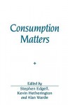 Consumption Matters: A Comparative Perspective - Stephen Edgell, Kevin Hetherington, Alan Warde