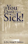 You Don't Have to Be Sick!: A Christian Health Primer - George H. Malkmus