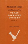 Analytical Index to Publications of the Texas Folklore Society, Vols. 1-36 - James T. Bratcher, Wilson M. Hudson