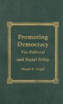 Promoting Democracy: Via Political and Social Policy - Stuart S. Nagel