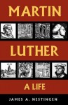 Martin Luther: A Life - James A. Nestingen