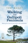 Walking the Gallipoli Peninsula: Making the Most of Your Visit to the Battlefields - Tony Wright