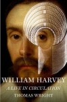 William Harvey: A Life in Circulation - Thomas Wright