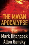 The Mayan Apocalypse - Mark Hitchcock , Gansky Alton Gansky 