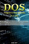 DOS: Programming Success in a Day: Beginners guide to fast, easy and efficient learning of DOS programming (DOS, ADA, Programming, DOS Programming, ADA ... LINUX, RPG, ADA Programming, Android, JAVA) - Sam Key