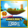 Minecraft: What these 50 Awesome Mods can Teach You about Minecraft (Minecraft books) - Minecraft Books, Adrian King