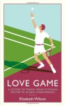 Love Game: A History of Tennis, from Victorian Pastime to Global Phenomenon - Elizabeth Wilson