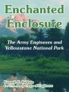 Enchanted Enclosure: The Army Engineers and Yellowstone National Park - Kenneth Huntress Baldwin, United States Army: Corps of Engineers