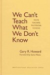 We Can't Teach What We Don't Know: White Teachers, Multiracial Schools - Gary R. Howard