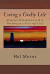 Living a Godly Life: Discover Personal Growth & the Way to a Successful Life - Hal Moroz