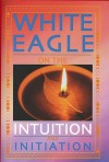 White Eagle on the Intuition and Initiation (White Eagle On...) (White Eagle on...S.) - White Eagle