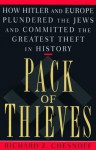 Pack of Thieves: How Hitler and Europe Plundered the Jews and Committed the Greatest Theft in History - Richard Z. Chesnoff