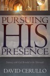 Pursuing His Presence: Intimacy with God Revealed in the Tabernacle - David Cerullo