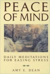 Peace of Mind: Daily Meditations For Easing Stress - Amy E. Dean