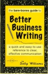 The Bare-Bones Guide to Better Business Writing: A Quick, Easy-To-Use Reference to Clear, Effective Communication - Sally Williams