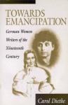 Towards Emancipation: German Women Writers of the Nineteenth Century - Carol Diethe