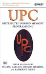 UPC: Distributed Shared Memory Programming - Tarek El-Ghazawi, William Carlson, Thomas Sterling, Katherine Yelick