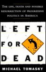 Left For Dead: The Life, Death, And Possible Resurrection Of Progressive Politics In America - Michael Tomasky