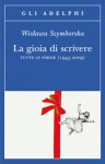 La gioia di scrivere: Tutte le poesie (1945-2009) - Wisława Szymborska, Pietro Marchesani, Laura Rescio