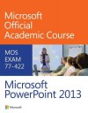 77-422 Microsoft PowerPoint 2013 (Microsoft Official Academic Course Series) - MOAC (Microsoft Official Academic Course)