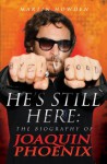 He's Still Here: The Biography of Joaquin Phoenix - Martin Howden