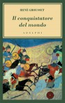 Il conquistatore del mondo - René Grousset, Elena Sacchini