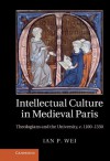 Intellectual Culture in Medieval Paris - Ian P. Wei