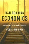 Railroading Economics: The Creation of the Free Market Mythology - Michael Perelman