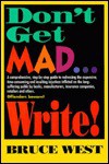 Don't Get Mad-- Write! - Bruce West