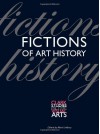 Fictions of Art History - Paul Barolsky, Thomas Crow, Gloria Kury, Ralph Lieberman, Maria H. Loh, Alexander Nemerov, Joanna Scott, Cole Swensen, Marianna Torgovnick, Caroline Vout, Marina Warner, Mark Ledbury, Michael Hatt