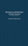 Ideologues and Ideologies in Latin America - Will Fowler