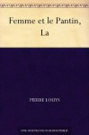 Femme et le Pantin, La (French Edition) - Pierre Louÿs