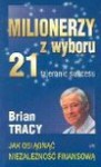 Milionerzy z wyboru : 21 tajemnic sukcesu - Brian Tracy