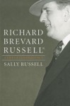 Richard Brevard Russell Jr.: A Life of Consequence - Sally Russell