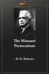 The Missouri Persecutions - B.H. Roberts